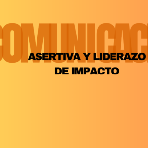 Comunicación Asertiva y Liderazgo de Impacto