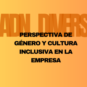 ADN Diverso: Perspectiva de Género y Cultura Inclusiva en la Empresa